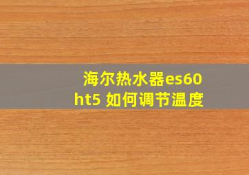 海尔热水器es60ht5 如何调节温度